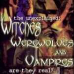 Unexplained: Witches, Werewolves and Vampires, The (1996)