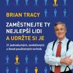 Brian Tracy: Zaměstnejte ty nejlepší lidi a udržte si je