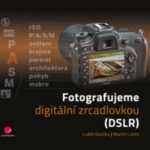 Bouška Luděk, Lukeš Martin: Fotografujeme digitální zrcadlovkou DSLR - 100 %