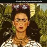 Frida Kahlo a její mistrovská díla - Život a dílo jedné z nejvíce fascinujících umělkyň světa