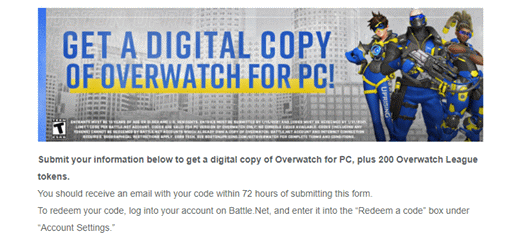 Na obrázku může být: jeden člověk nebo víc lidí, text that says 'GET A DIGITAL COPY OF OVERWATCH FOR PC! BIENRIL Submit your information below to get digital copy of Overwatch for PC, plus 200 Overwatch League tokens. You should receive an email with your code within 72 hours of submitting this form. To redeem your code, log into your account on Battle.Net, and enter it into the 
