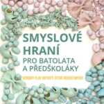 Smyslové hraní pro batolata a předškoláky-sensory play aktivity, které rozvíjí smysly