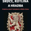 Srdce, kotlina a hradba. Pomsta a zajetí geografie: Příběh Česka srdce.kotlina