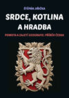 Srdce, kotlina a hradba. Pomsta a zajetí geografie: Příběh Česka srdce.kotlina