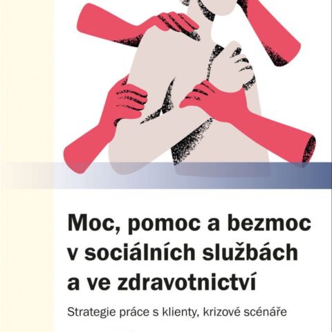 Moc, pomoc a bezmoc v sociálních službách a ve zdravotnictví-strategie práce s klienty, krizové scénáře